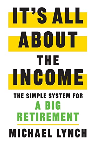 It's All About The Income: The Simple System for a Big Retirement