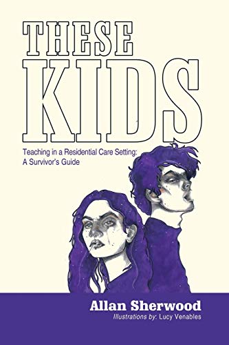 These Kids: Teaching in a Residential Care Setting: a Survivor'S Guide