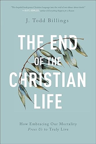 J.Todd Billings - End of the Christian Life : How Embracing Our Mortal image 1