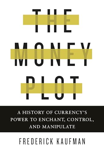 Frederick Kaufman - Money Plot : A History of Currency's Power to image 1
