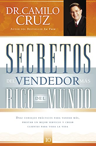 Secretos del Vendedor Mas Rico del Mundo: Diez Consejos Practicos Para Vender Mas, Prestar un Mejor Servicio y Crear Clientes Para Toda la Vida