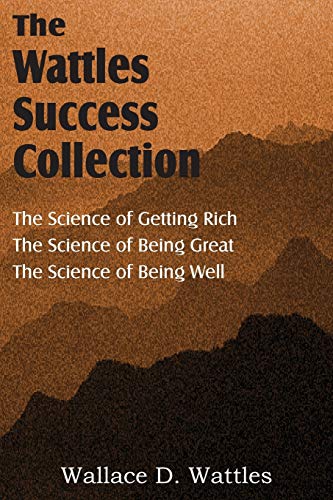 The Science of Wallace D. Wattles, The Science of Getting Rich, The Science of Being Great, The Science of Being Well