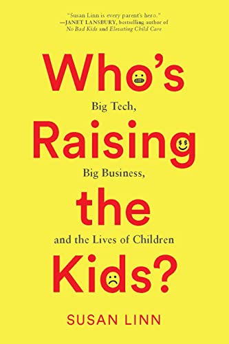 Susan Linn - Who's Raising the Kids? : Big Tech, Big Business, and image 1