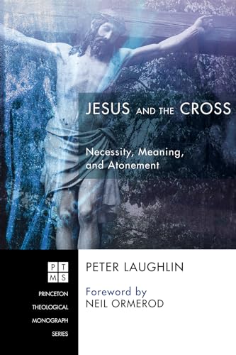 Jesus and the Cross: Necessity, Meaning, and Atonement