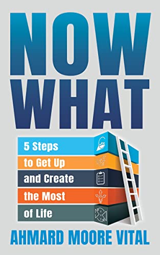 Ahmard Moore Vital - Now What : 5 Steps to Get Up and Create the Most image 1