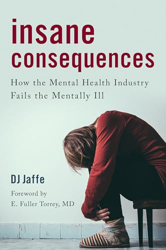 Insane Consequences : How the Mental Health Industry Fails the Mentally Ill