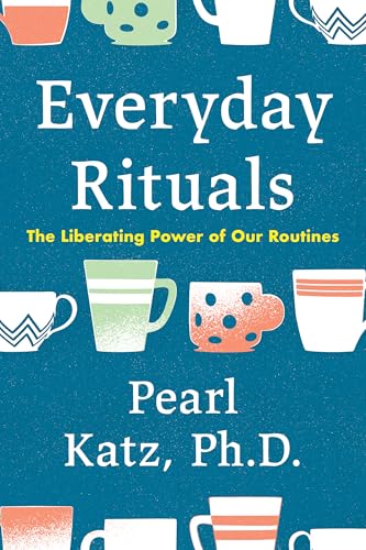 Pearl Katz - Everyday Rituals : The Liberating Power of Our Routines - image 1