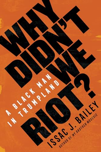 Issac J. Bailey - Why Didn't We Riot? : A Black Man in Trumpland - image 1