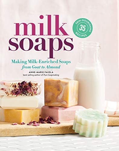 Anne-Marie Faiola - Milk Soaps: 35 Skin-Nourishing Recipes for Making image 1