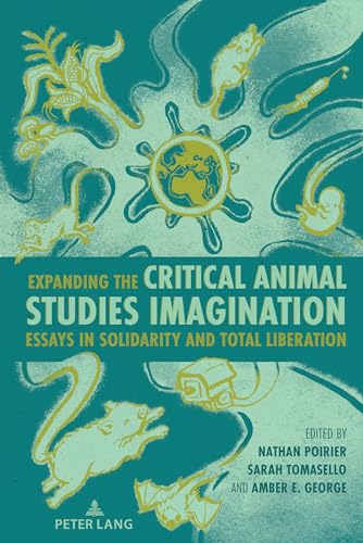 Expanding the Critical Animal Studies Imagination : Essays in Solidarity and Total Liberation