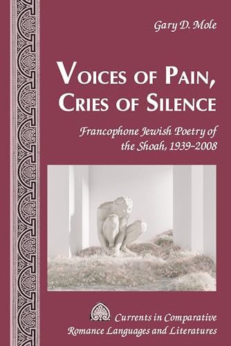 Voices of Pain, Cries of Silence : Francophone Jewish Poetry of the Shoah, 1939-2008