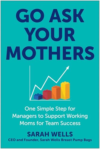 Sarah Wells - Go Ask Your Mothers : One Simple Step for Managers to Su image 1