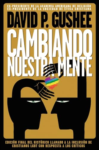 Cambiando nuestra mente: Traducci?n en espa?ol de la 3ra edici?n final en ingl?s del llamado hist?rico a la inclusi?n de los cristianos LGBTQ con resp