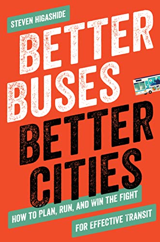 Steven Higashide - Better Buses, Better Cities : How to Plan, Run, and image 1