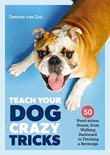Desiree van Zon - Teach Your Dog Crazy Tricks : 50 Howl-arious Stunts image 1