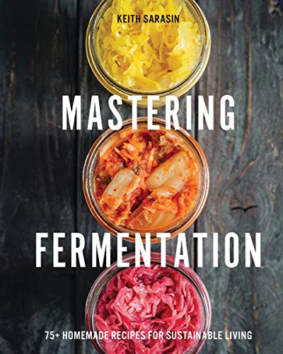 Keith Sarasin - Mastering Fermentation : 100+ Homemade Recipes for Sus image 1