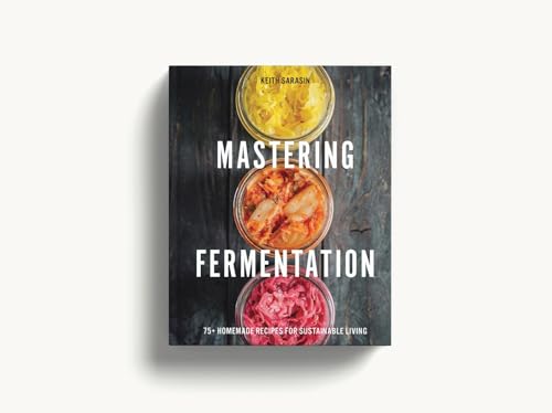 Keith Sarasin - Mastering Fermentation : 100+ Homemade Recipes for Sus image 2