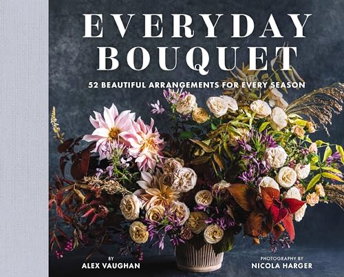 Alex Vaughan - Everyday Bouquet : 52 Beautiful Arrangements for Every image 1
