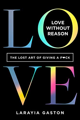 LaRayia Gaston - Love Without Reason : The Lost Art of Giving a F*ck - image 1