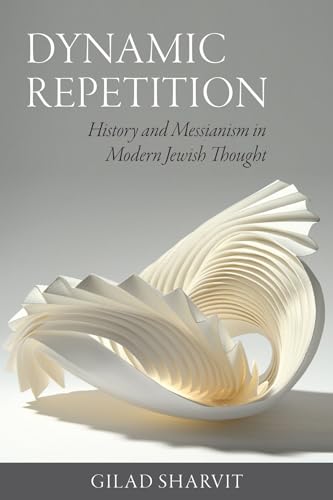 Gilad Sharvit - Dynamic Repetition - History and Messianism in Modern image 1