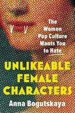 Anna Bogutskaya - Unlikeable Female Characters : The Women Pop Culture image 1