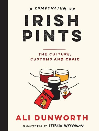 Ali Dunworth - A Compendium of Irish Pints : The Culture, Customs and image 1