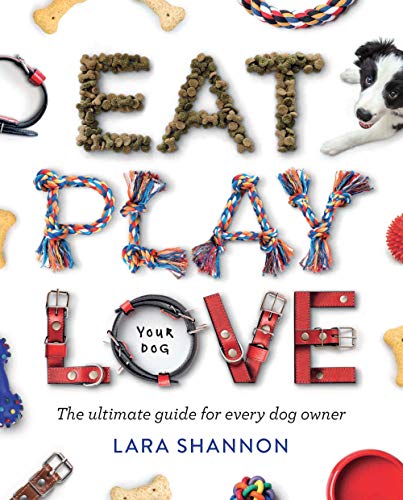Lara Shannon - Eat, Play, Love (Your Dog) : The Ultimate Guide for Eve image 1