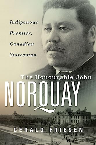 Gerald Friesen - Honourable John Norquay : Indigenous Premier, Canadia image 1