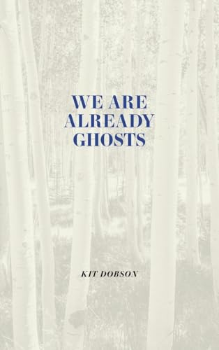 Kit Dobson - We are Already Ghosts - Hardback image 1