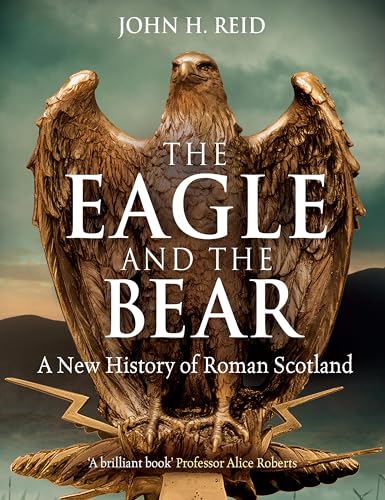 John H. Reid - Eagle and the Bear : A New History of Roman Scotland - image 1