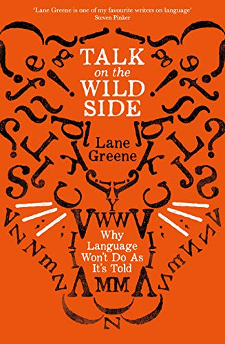 Lane Greene - Talk on the Wild Side : Why Language Won't Do as it& image 1