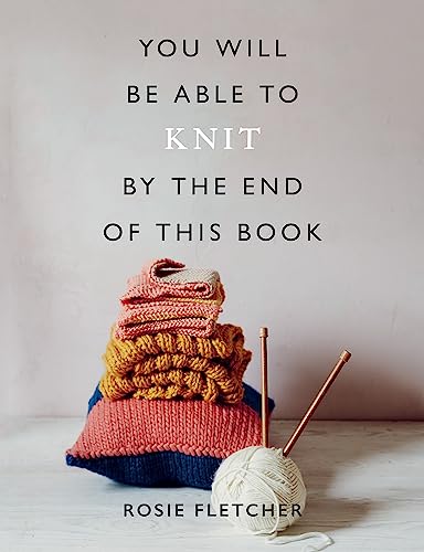 Rosie Fletcher - You Will Be Able to Knit by the End of This Book - Pa image 1