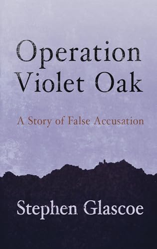 Stephen Glascoe - Operation Violet Oak : A Story of False Accusation - image 1
