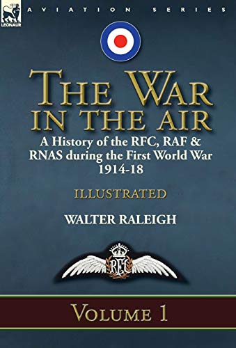 The War in the Air: a History of the RFC, RAF & RNAS during the First World War 1914-18: Volume 1