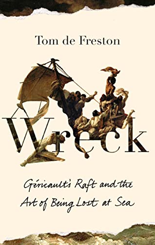 Tom de Freston - Wreck : Gericault's Raft and the Art of Being Los image 1