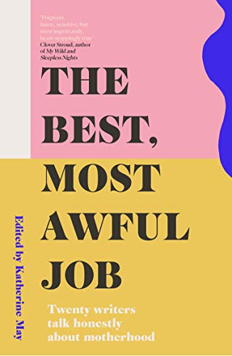 Best, Most Awful Job : Twenty Writers Talk Honestly About Motherhood - image 1