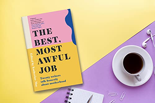 Best, Most Awful Job : Twenty Writers Talk Honestly About Motherhood - image 3