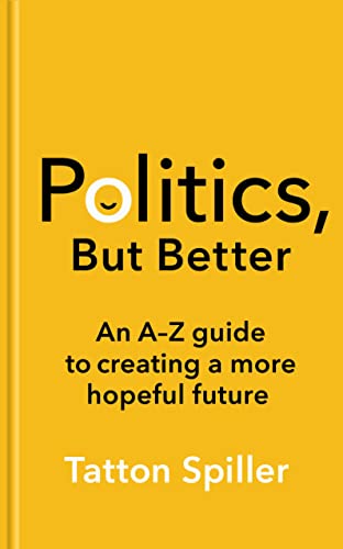 Tatton Spiller - Politics, But Better : An A - Z Guide to Creating a M image 1