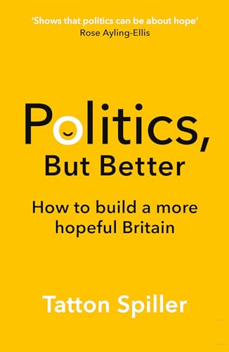 Tatton Spiller - Politics, But Better : How to Build a More Hopeful Br image 1