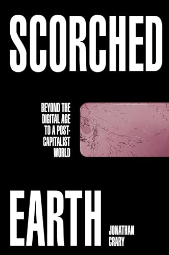 Jonathan Crary - Scorched Earth : Beyond the Digital Age to a Post-Cap image 1