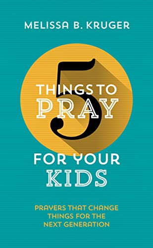 Melissa B Kruger - 5 Things to Pray for Your Kids : Prayers that chang image 1