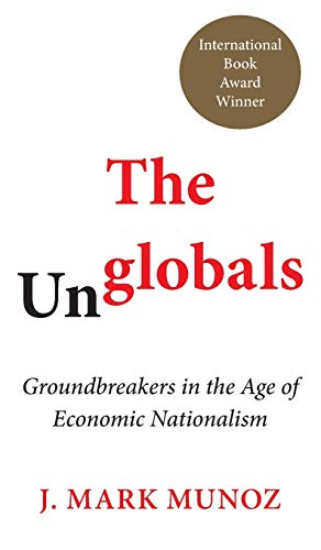 The Unglobals : Groundbreakers in the Age of Economic Nationalism