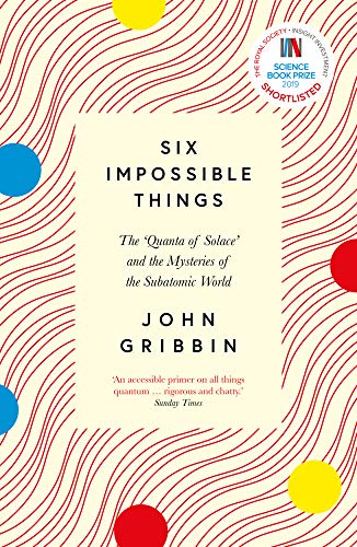 John Gribbin - Six Impossible Things : The 'Quanta of Solace' image 1