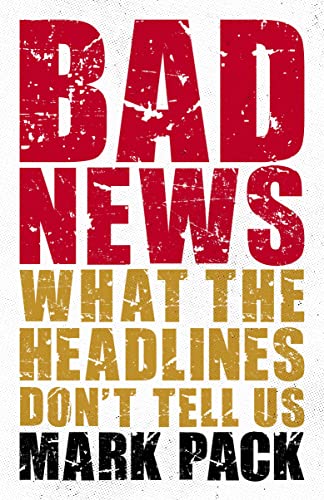 Mark Pack - Bad News : What the Headlines Don't Tell Us - Hardback image 1