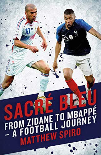 Matthew Spiro - Sacre Bleu : Zidane to Mbappe - A football journey - H image 1
