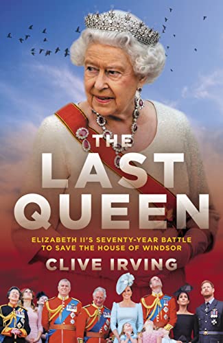 Clive Irving - Last Queen : How Queen Elizabeth II Saved the Monarchy image 1