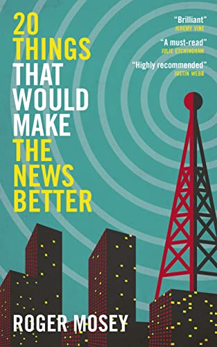 Roger Mosey - 20 Things That Would Make the News Better - Hardback image 1