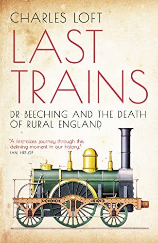 Charles Loft - Last Trains : Dr Beeching and the Death of Rural Englan image 1