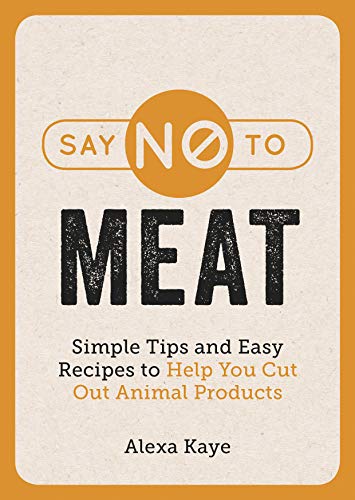 Alexa Kaye - Say No to Meat : Simple Tips and Easy Recipes to Help You image 1