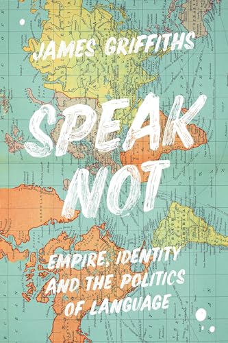 James Griffiths - Speak Not : Empire, Identity and the Politics of Lan image 1